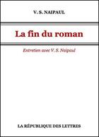 Couverture du livre « La fin du roman » de Vidiadhar Surajprasad Naipaul aux éditions Republique Des Lettres