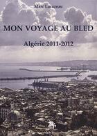 Couverture du livre « Mon voyage au bled ; Algérie 2011-2012 » de Marc Lucazeau aux éditions Godefroy De Bouillon