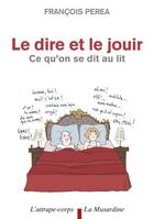 Couverture du livre « Le dire et le jouir ; ce qu'on se dit au lit » de Francois Perea aux éditions La Musardine
