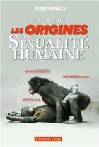 Couverture du livre « Comprendre les origines de la sexualité humaine ; neurosciences, éthologie, anthropologie » de Serge Wunsch aux éditions L'esprit Du Temps