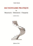 Couverture du livre « Dictionnaire pratique ; menuiserie, ébénisterie, charpente » de Justin Storck aux éditions Editions Vial