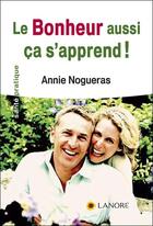 Couverture du livre « Le bonheur aussi ça s'apprend ! » de Annie Nogueras aux éditions Lanore