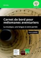 Couverture du livre « Carnet de bord pour mélomanes aventuriers ; la musique, une langue à votre portée » de Pierre Jamme aux éditions Edi Pro