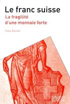 Couverture du livre « Le franc suisse ; la fragilité d'une monnaie forte » de Yves Genier aux éditions Ppur