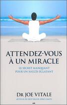 Couverture du livre « Attendez-vous à un miracle ; le secret manquant pour un succès éclatant » de Joe Vitale aux éditions Ada