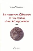 Couverture du livre « Les successeurs d'Alexandre en Asie centrale et leur héritage culturel ; essai » de Francois Widemann aux éditions Riveneuve