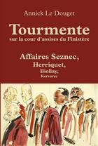 Couverture du livre « Tourmente sur la cour d'assises du Finistère : Affaires Seznec, Herriquet, Biollay, Kervarec » de Annick Le Douget aux éditions Annick Le Douget