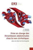 Couverture du livre « Prise en charge des thromboses abdominales chez le non cirrhotique: - place du bilan de thrombophili » de Baccouche/Kchir aux éditions Editions Universitaires Europeennes