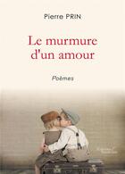 Couverture du livre « Le murmure d'un amour » de Pierre Prin aux éditions Baudelaire