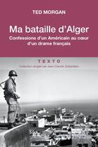 Couverture du livre « Ma bataille d'Alger : confessions d'un Américain au coeur d'un drame français » de Ted Morgan aux éditions Tallandier