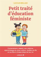 Couverture du livre « Petit traité d'éducation féministe ; consentement, respect, non-violence, apprentissage du corps, culture ; éveillez vos fils et vos filles à chaque étape de leur vie » de Lucile Bellan aux éditions Leduc