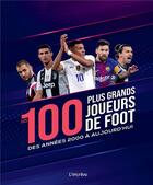 Couverture du livre « Les 100 plus grands joueurs de foot : des années 2000 à aujourd'hui » de Jens Dreisbach aux éditions L'imprevu