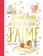 Couverture du livre « Le grand livre de tout ce que j'aime : Un tendre inventaire du quotidien pour savourer tous les petits moments qu'aime un enfant » de Delphine Renon aux éditions Bayard Jeunesse