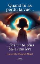 Couverture du livre « Quand tu as perdu la vue... j'ai vu ta plus belle lumière » de Anouchka Monnet-Maret aux éditions Editions Maia