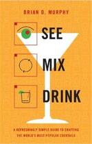 Couverture du livre « See mix drink: a refreshingly simple guide to crafting the world's most popular cocktails » de Murphy aux éditions Little Brown Usa