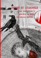 Couverture du livre « CRIMES ET CRIMINELS...DES HISTOIRES A PERDRE LA TÊTE » de Christine Mattei aux éditions Lulu