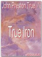 Couverture du livre « True Iron » de John Preston True aux éditions Ebookslib