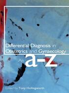 Couverture du livre « Differential Diagnosis in Obstetrics and Gynaecology: An A-Z » de Hollingworth Tony aux éditions Hodder Education Digital