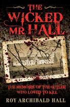 Couverture du livre « The Wicked Mr Hall - The Memoirs or a Real-Life Murderer » de Hall Roy Archibald aux éditions Blake John Digital