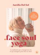 Couverture du livre « Face soul yoga : La méthode qui a changé ma vie, et qui changera peut-être la vôtre » de Aurelia Del Sol aux éditions Le Lotus Et L'elephant