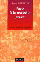 Couverture du livre « Face A La Maladie Grave ; Patients, Familles, Soignants » de Martine Rusniewski aux éditions Dunod