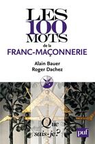 Couverture du livre « Les 100 mots de la franc-maçonnerie (2e édition) » de Alain Bauer et Roger Dachez aux éditions Presses Universitaires De France