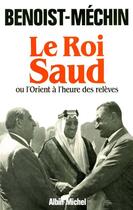 Couverture du livre « Le roi Saud ou l'Orient à l'heure des relèves » de Jacques Benoist-Mechin aux éditions Albin Michel