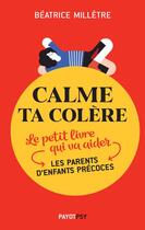 Couverture du livre « Calme ta colère ; le petit livre qui va aider les parents d'enfants précoces » de Beatrice Milletre aux éditions Payot