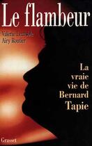 Couverture du livre « Le flambeur ou la vraie vie de Bernard Tapie » de Valerie Lecasble aux éditions Grasset Et Fasquelle