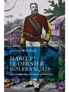 Couverture du livre « Marie Ier ; le dernier roi français ; la conquête d'un aventurier en Indochine » de Antoine Michelland aux éditions Perrin