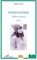 Couverture du livre « Constantine ; ombres du passé » de Robert Attal aux éditions L'harmattan