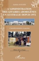 Couverture du livre « L'administration des affaires aborigènes en Australie depuis 1972 ; l'autodétermination en question » de Isabelle Auguste aux éditions Editions L'harmattan