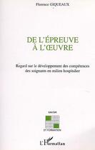 Couverture du livre « De l'epreuve a l' uvre - regard sur le developpement des competences des soignants en milieu hospita » de Florence Giqueaux aux éditions Editions L'harmattan