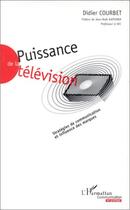 Couverture du livre « Puissance de la télévision ; stratégies de communication et influences des marques » de Dider Courbet aux éditions Editions L'harmattan