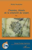 Couverture du livre « L'homme, témoin de la créativité du vivant » de Michel Gaudichon aux éditions L'harmattan