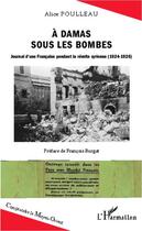 Couverture du livre « À Damas sous les bombes ; journal d'une française pendant la révolte syrienne (1924-1926) » de Alice Poulleau aux éditions L'harmattan