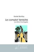 Couverture du livre « Le complot terrestre ; La cité d'Anctagala » de Xavier Bonifay aux éditions Editions Le Manuscrit