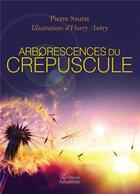 Couverture du livre « Arborescences du crépuscule » de Pierre Sautai aux éditions Amalthee