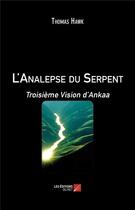 Couverture du livre « L'analepse du serpent ; troisième vision d'Ankaa » de Thomas Hawk aux éditions Editions Du Net
