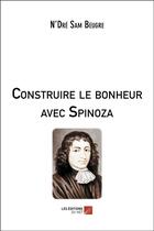 Couverture du livre « Construire le bonheur avec spinoza » de N'Dre Sam Beugre aux éditions Editions Du Net