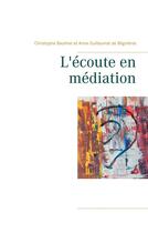 Couverture du livre « L'écoute en médiation » de Anne Guillaumat De Blignieres et Christophe Baulinet aux éditions Books On Demand