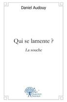Couverture du livre « Qui se lamente ? - la souche » de Audouy Daniel aux éditions Edilivre