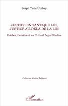 Couverture du livre « Justice en tant que loi, justice au-delà de la loi ; Hobbes, Derrida et les Critical Legal Studies » de Serpil Tunc Utebay aux éditions L'harmattan