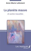 Couverture du livre « La planète mauve et autres nouvelles » de Anne-Marie Lallement aux éditions Les Impliques