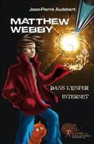 Couverture du livre « Matthew Webby ; dans l'enfer d'internet » de Jean-Pierre Audebert aux éditions Edilivre-aparis