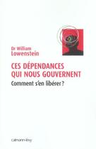 Couverture du livre « Ces dépendances qui nous gouvernent : Comment s'en libérer ? » de William Lowenstein aux éditions Calmann-levy