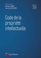 Couverture du livre « Code de la propriété intellectuelle (édition 2018) » de Jean-Louis Navarro et Michel Vivant aux éditions Lexisnexis