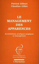 Couverture du livre « Le management des apparences : Incantations, pratiques magiques et management » de Patrick Gilbert aux éditions L'harmattan