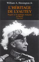 Couverture du livre « L'héritage de Lyautey ; Noguès et la politique française au Maroc, 1936-1943 » de William A. Hoisington aux éditions L'harmattan