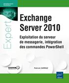 Couverture du livre « Exchange Server 2010 ; exploitation du serveur de messagerie ; intégration des commandes PowerShell » de Patrick Carraz aux éditions Eni